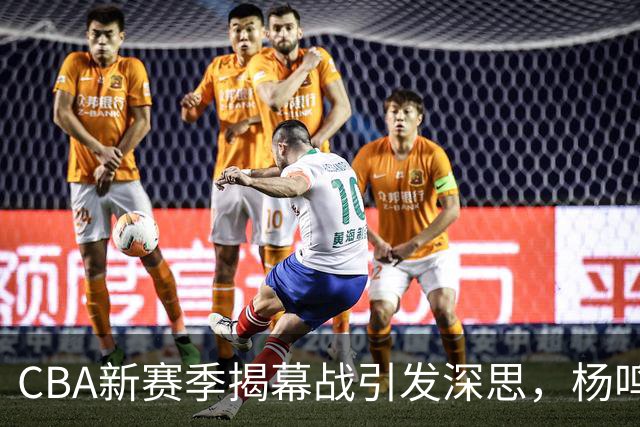 CBA新赛季揭幕战引发深思，杨鸣剖析中国篮球的根本问题